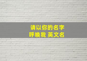 请以你的名字呼唤我 英文名